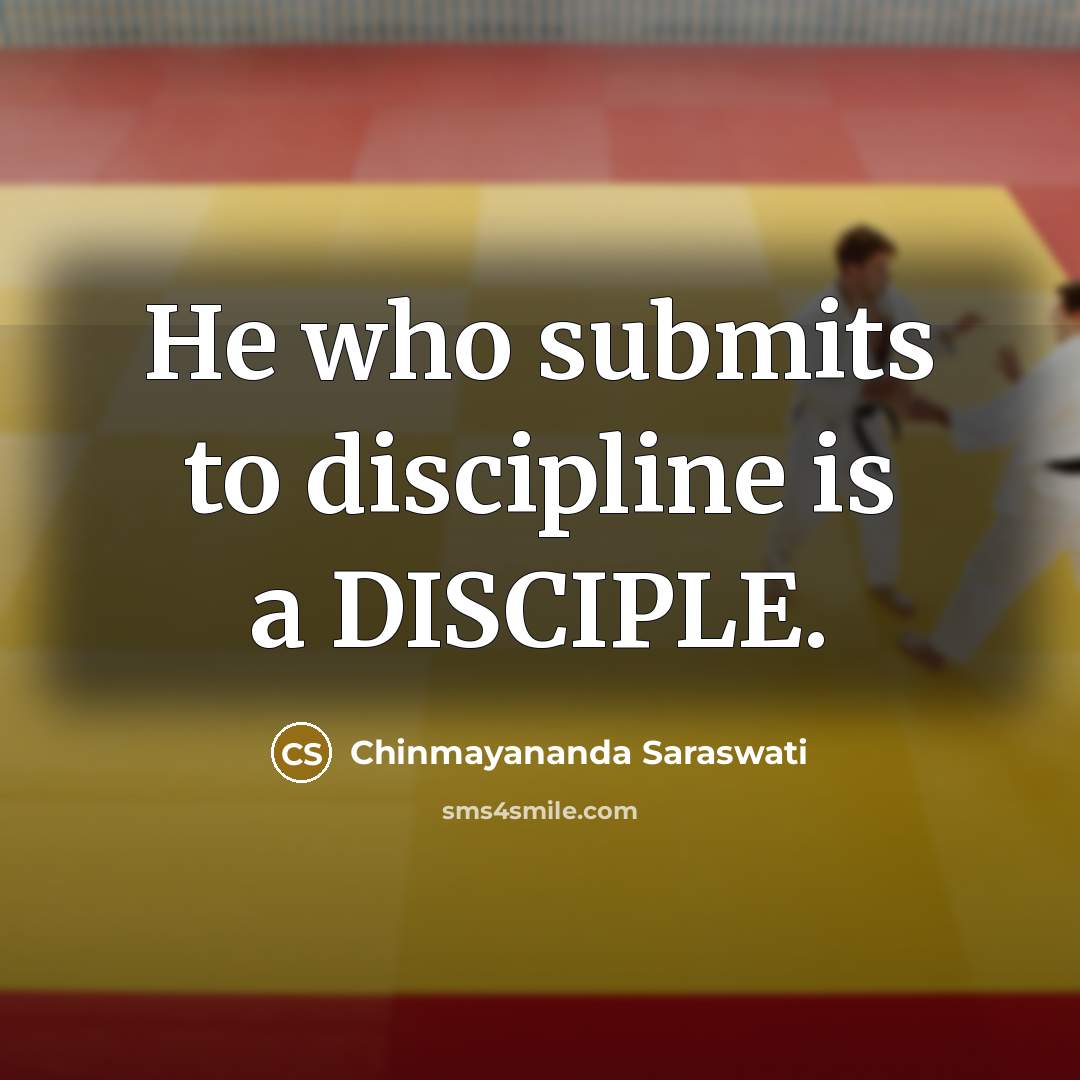“He who submits to discipline is a DISCIPLE.…” quote by Chinmayananda Saraswati