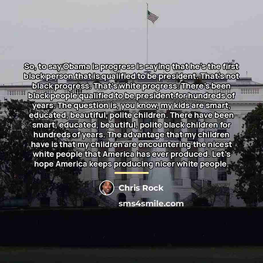 “So, to say Obama is progress is saying that he’s…” quote by Chris Rock