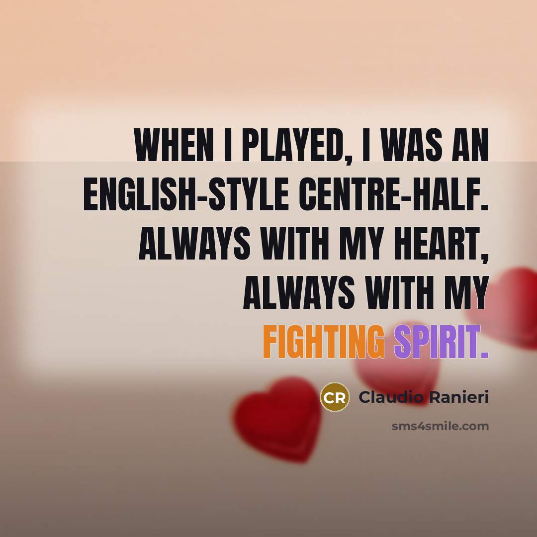 “When I played, I was an English-style centre-half. Always with…” quote by Claudio Ranieri