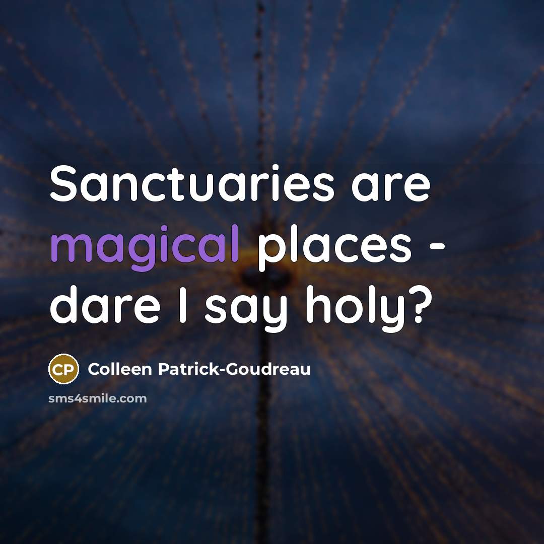 “Sanctuaries are magical places - dare I say holy?…” quote by Colleen Patrick-Goudreau
