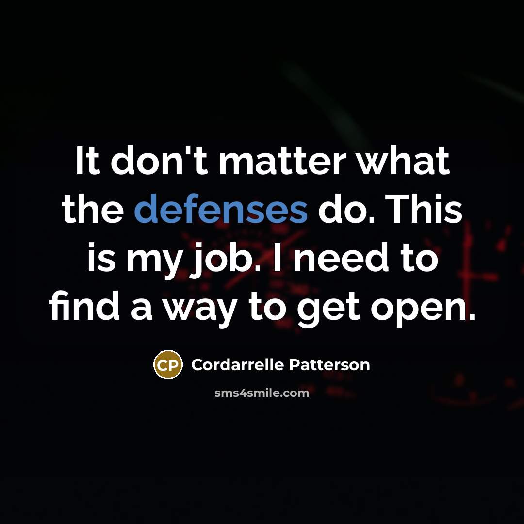“It don't matter what the defenses do. This is my job. I need to find a way to get open.” quote by Cordarrelle Patterson