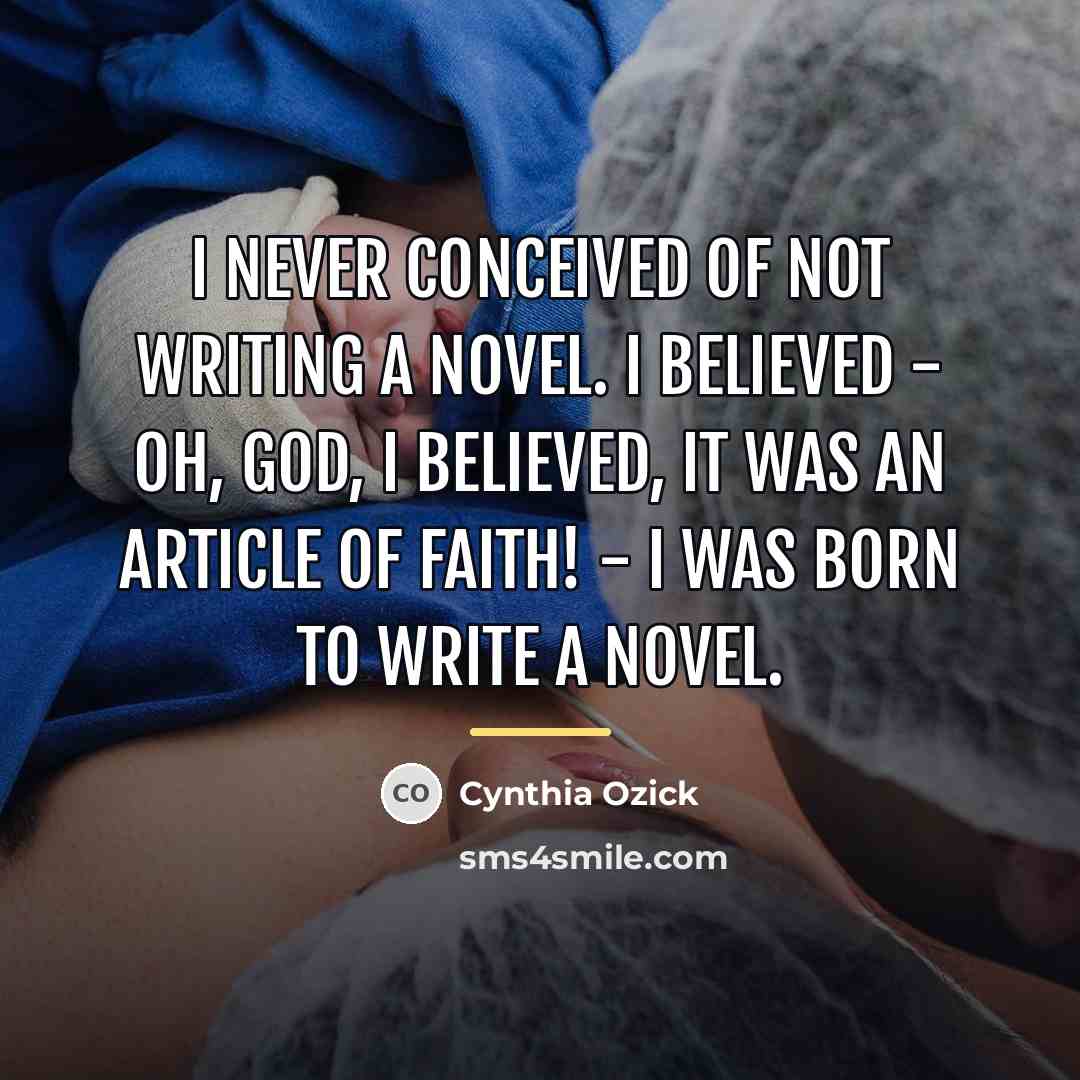 “I never conceived of not writing a novel. I believed…” quote by Cynthia Ozick