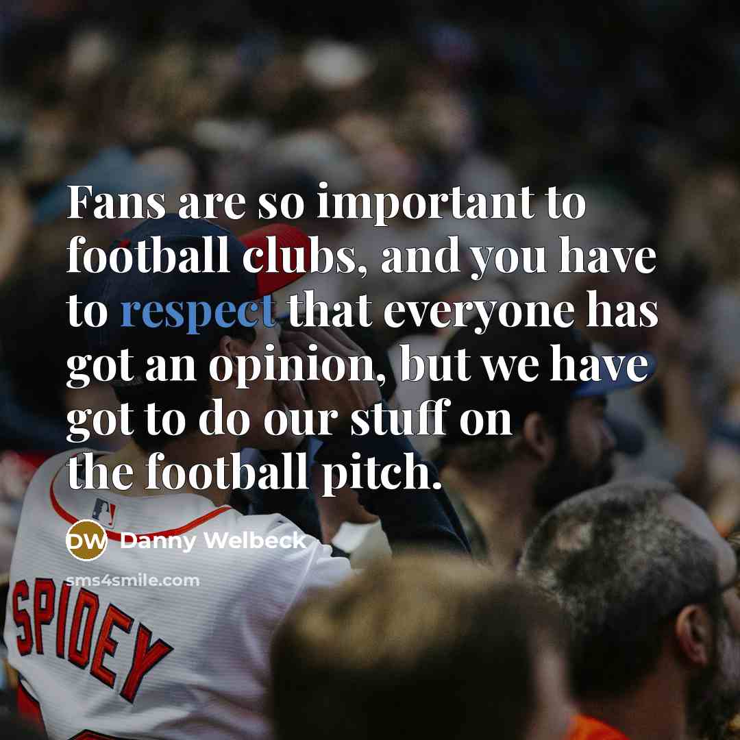 “Fans are so important to football clubs, and you have…” quote by Danny Welbeck