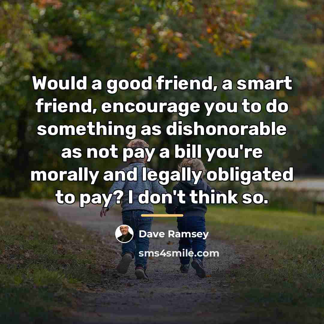 “Would a good friend, a smart friend, encourage you to…” quote by Dave Ramsey