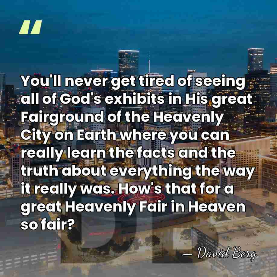 You'll never get tired of seeing all of God's exhibits in His&hellip; - David Berg