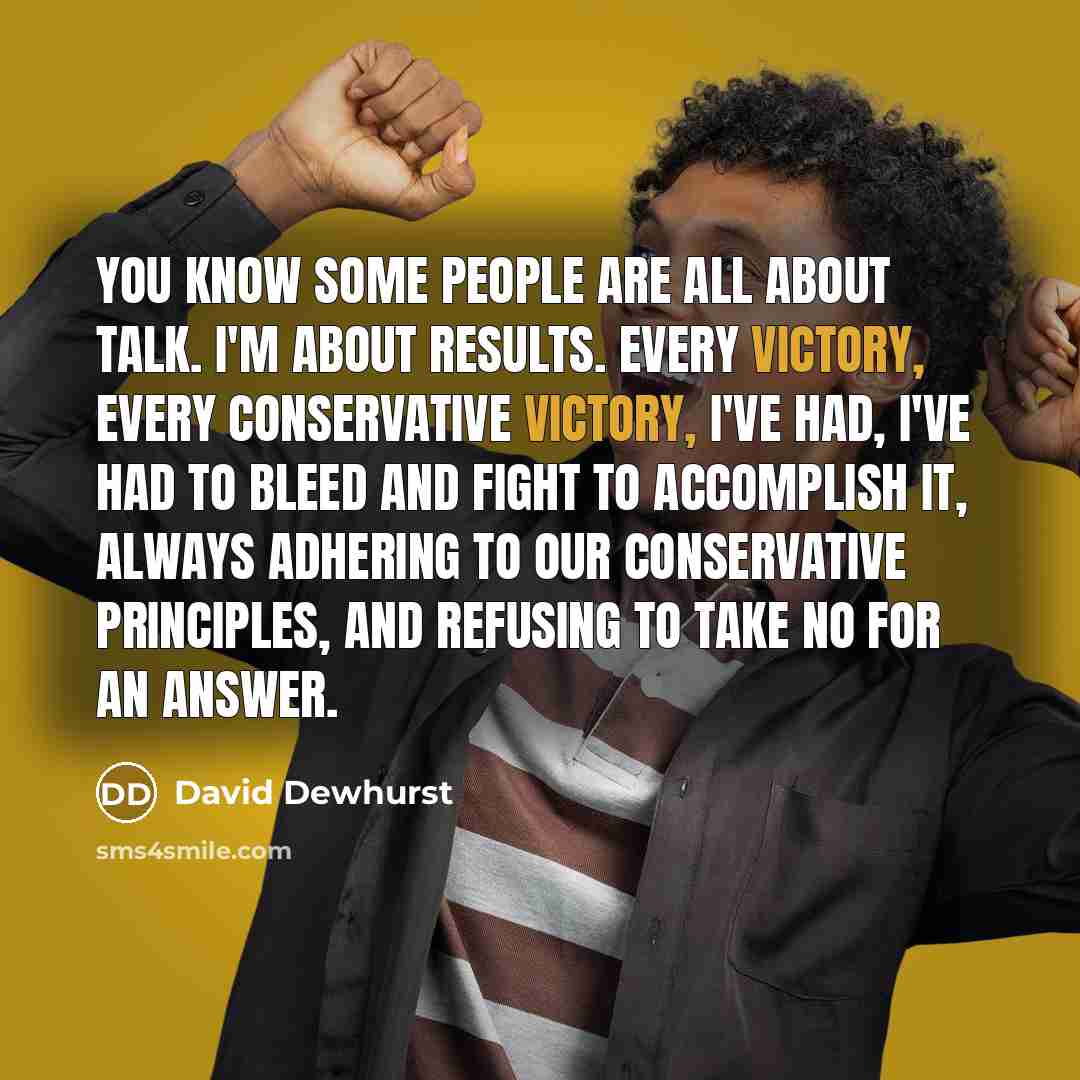 “You know some people are all about talk. I'm about…” quote by David Dewhurst