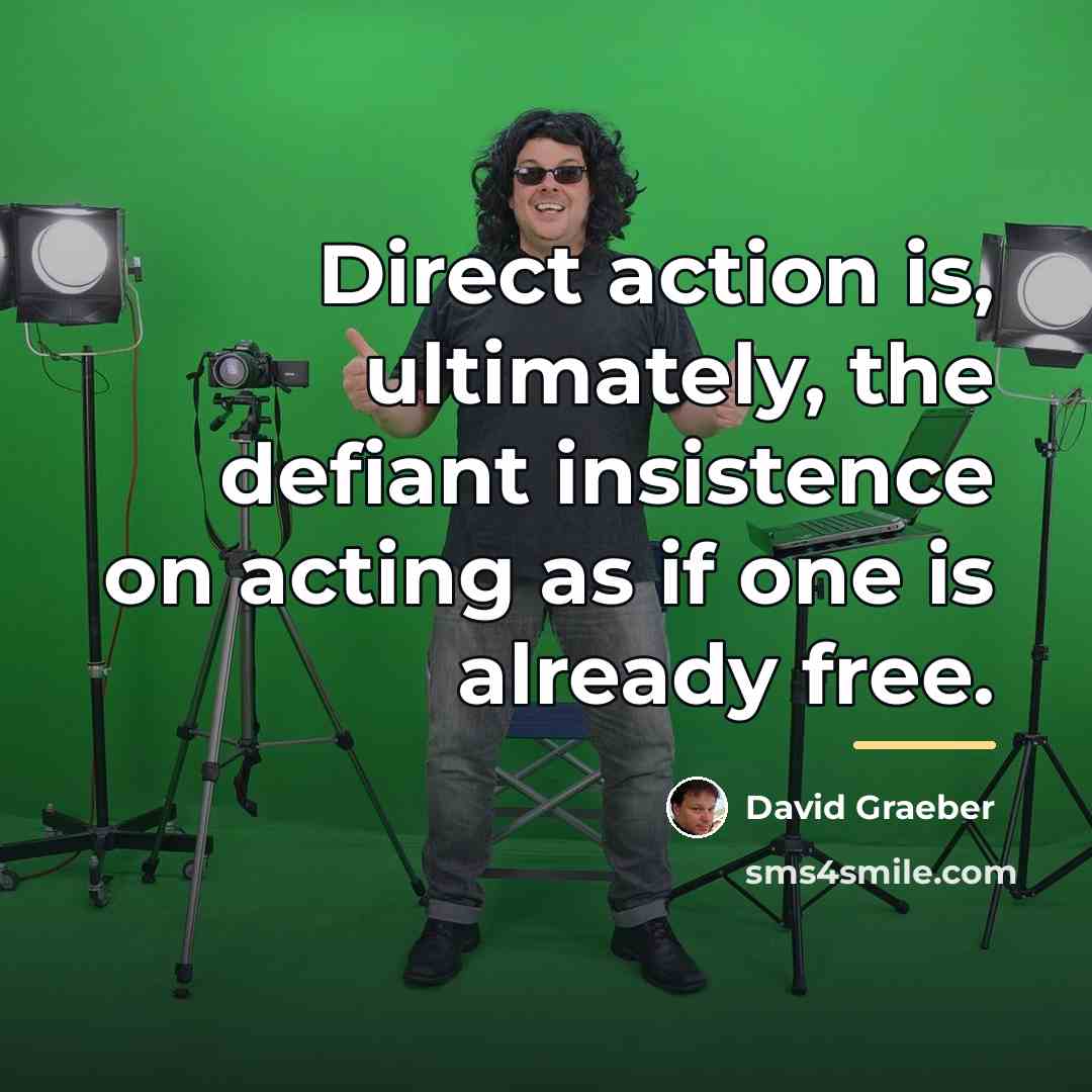 “Direct action is, ultimately, the defiant insistence on acting as…” quote by David Graeber