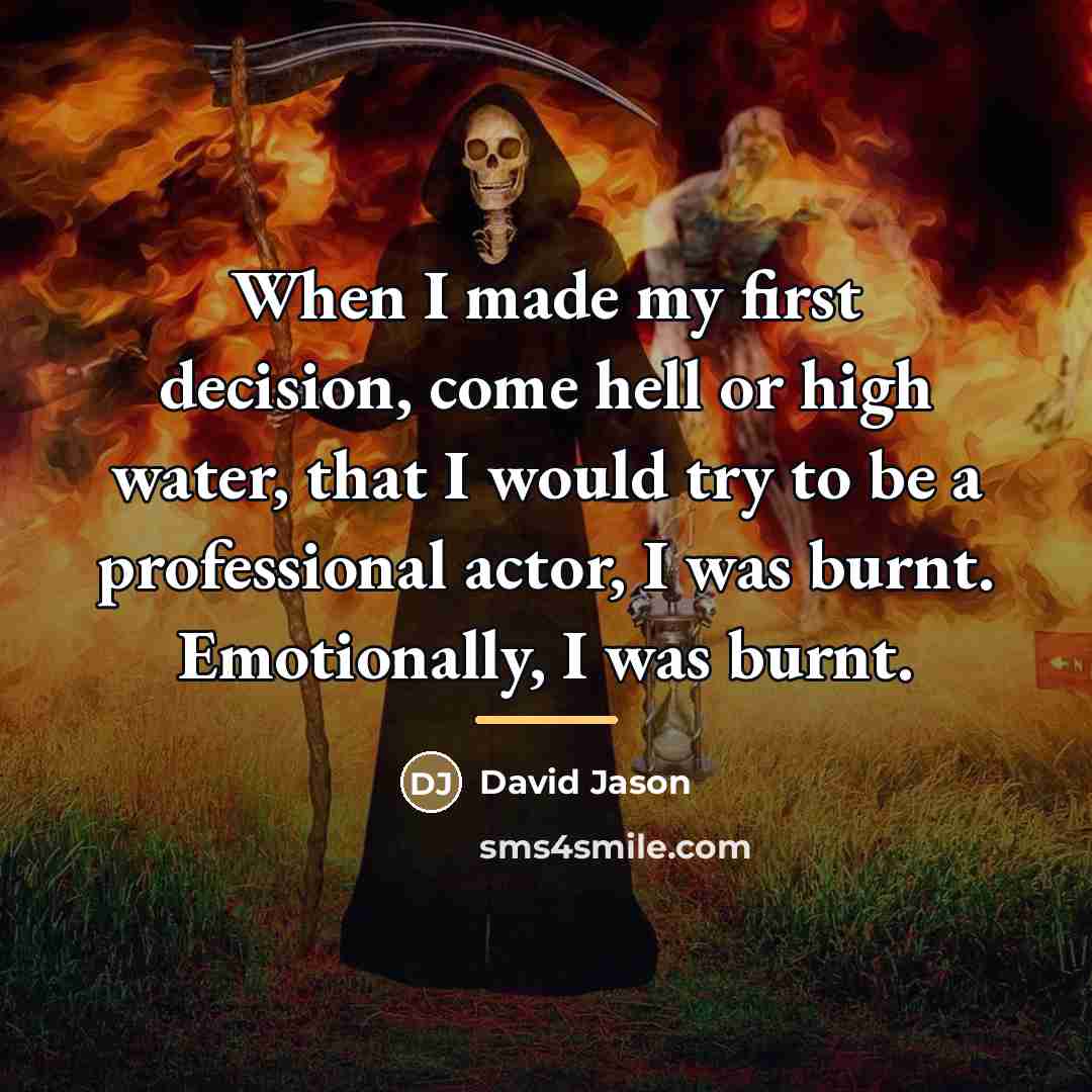 “When I made my first decision, come hell or high…” quote by David Jason