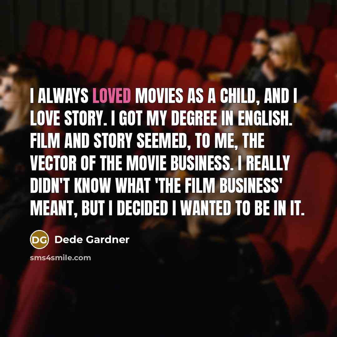 “I always loved movies as a child, and I love…” quote by Dede Gardner