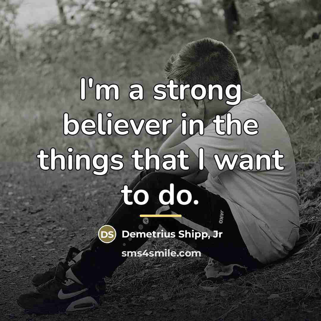 “I'm a strong believer in the things that I want…” quote by Demetrius Shipp, Jr