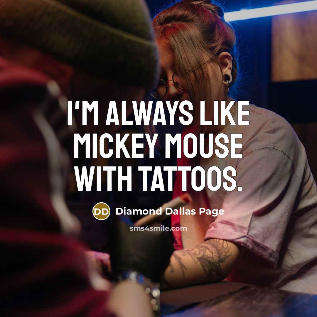 “I'm always like Mickey Mouse with tattoos.…” quote by Diamond Dallas Page