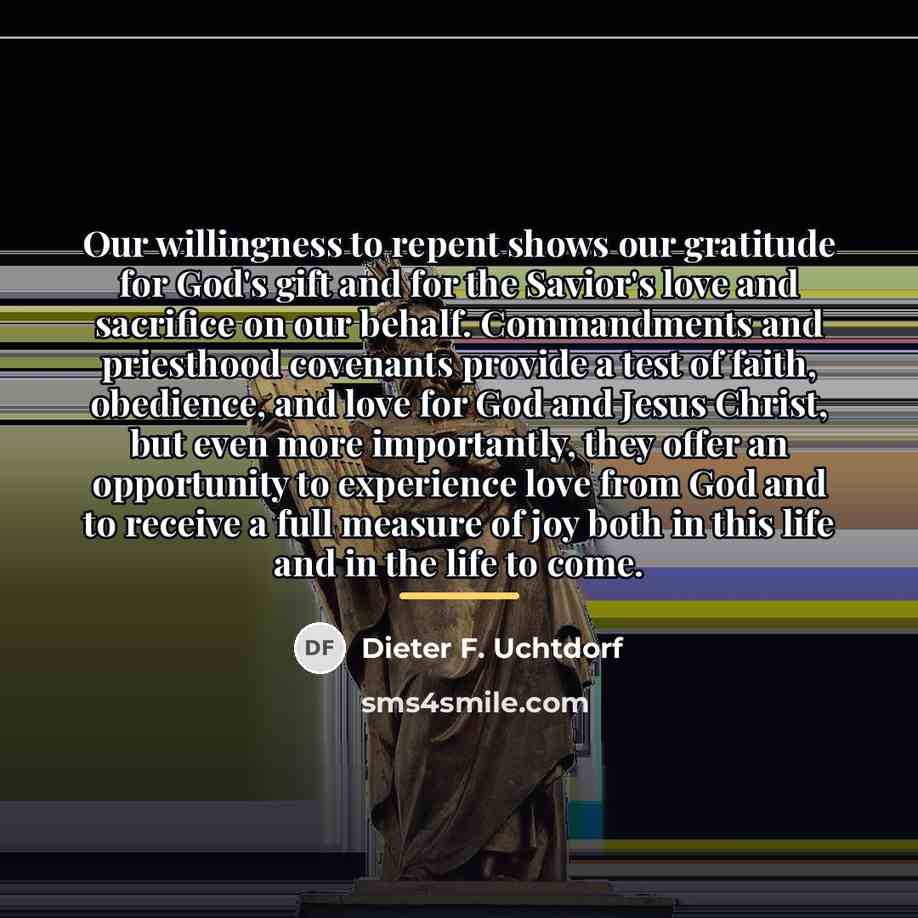 “Our willingness to repent shows our gratitude for God's gift…” quote by Dieter F. Uchtdorf