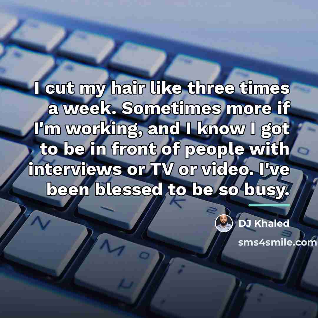 “I cut my hair like three times a week. Sometimes…” quote by DJ Khaled