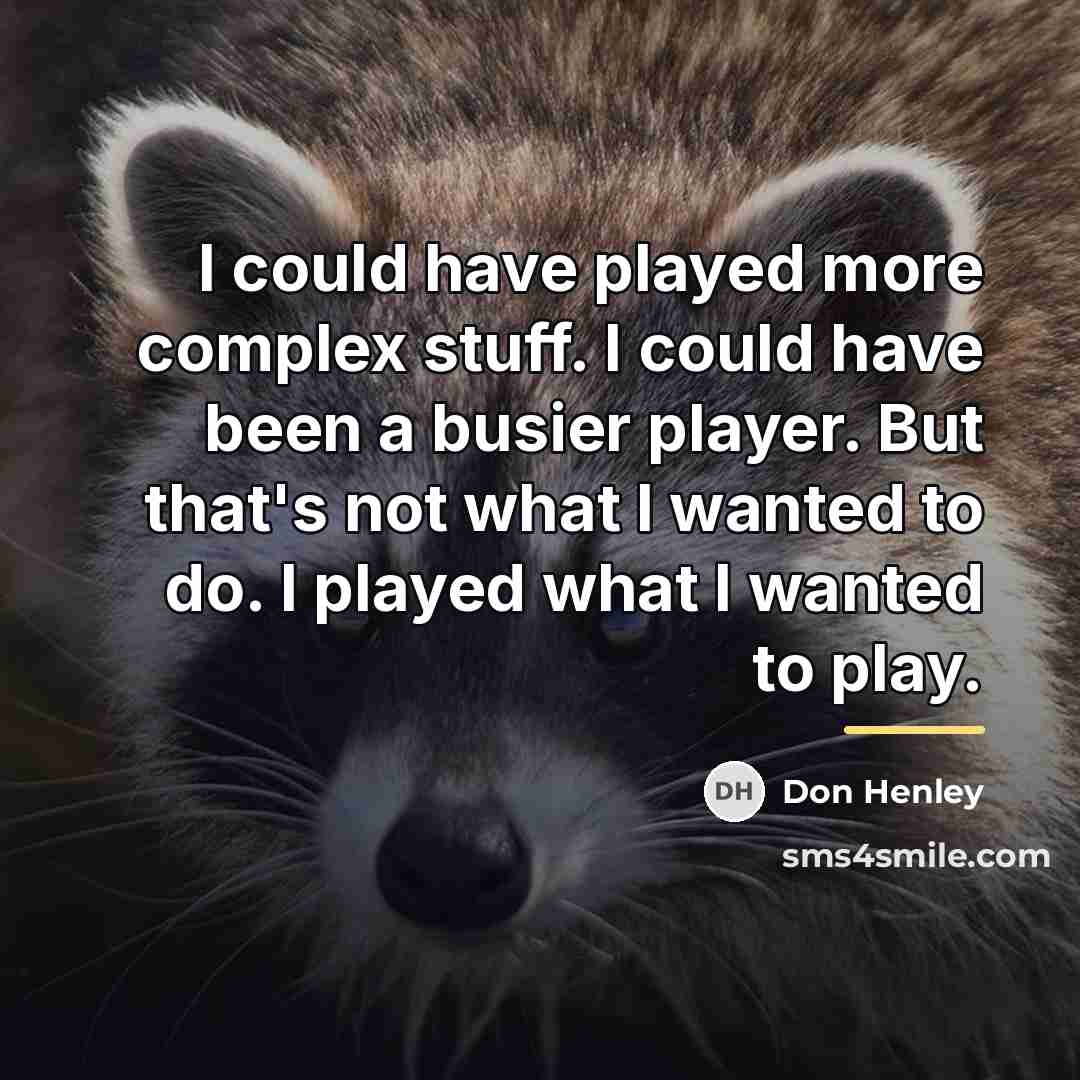 “I could have played more complex stuff. I could have…” quote by Don Henley
