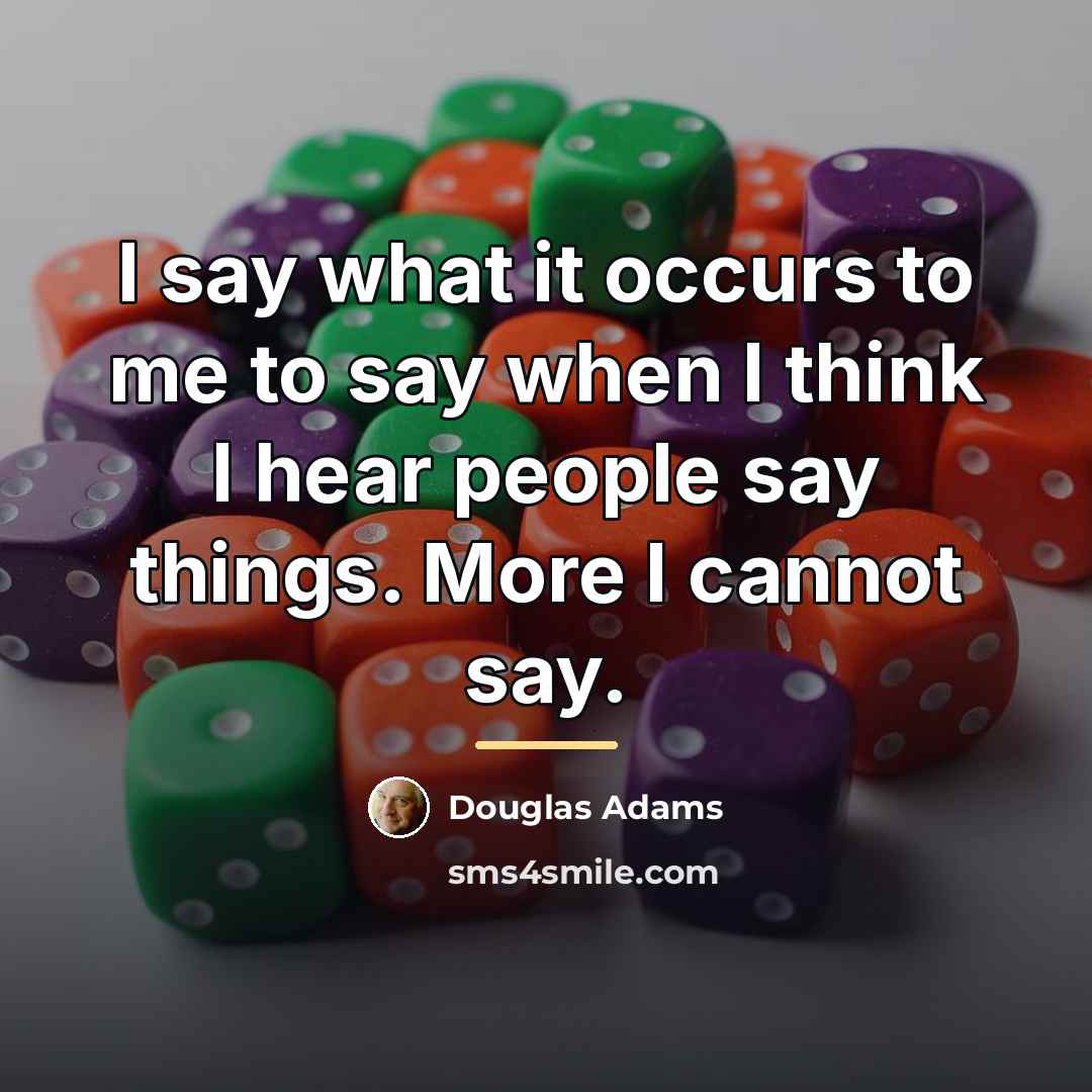 “I say what it occurs to me to say when…” quote by Douglas Adams