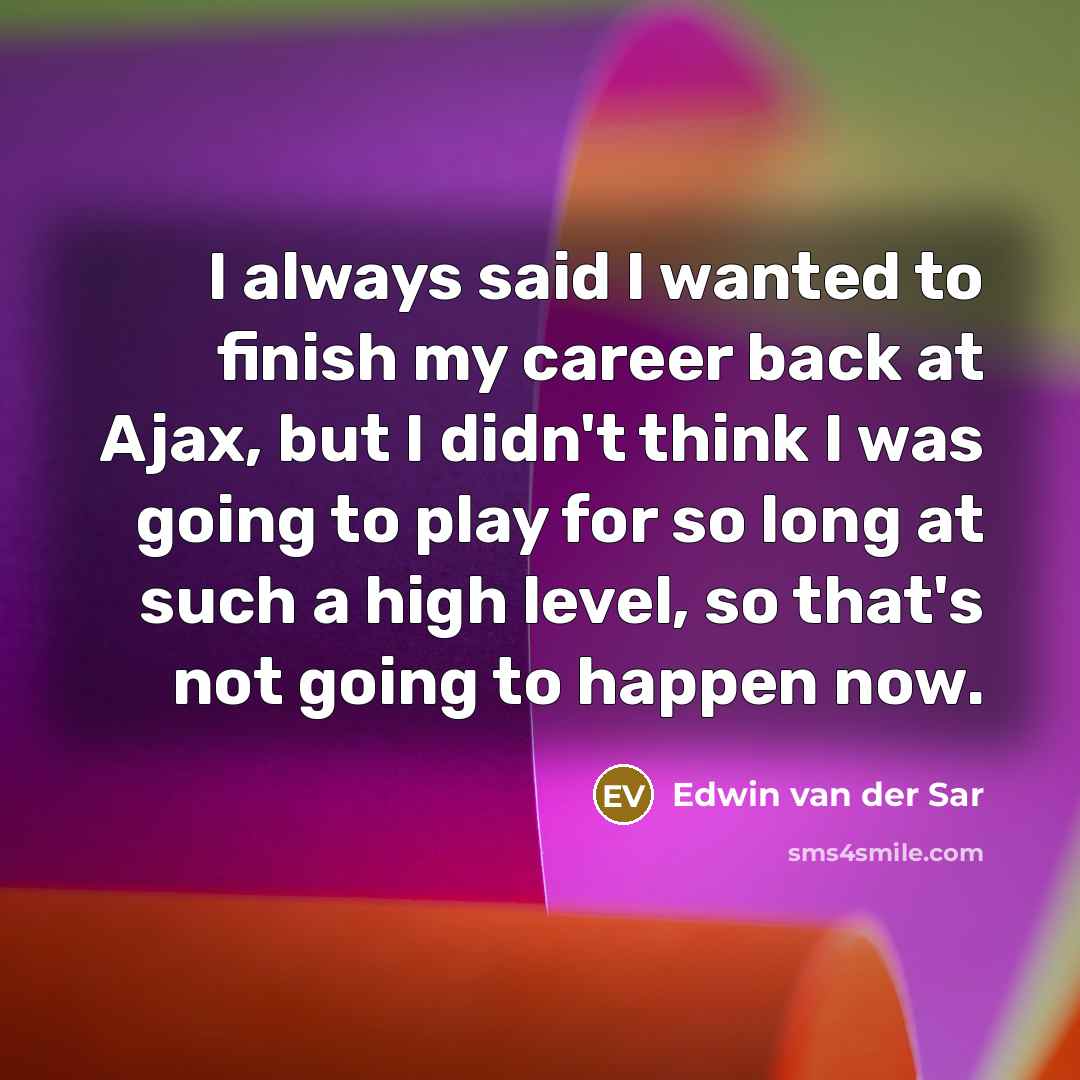 “I always said I wanted to finish my career back…” quote by Edwin van der Sar