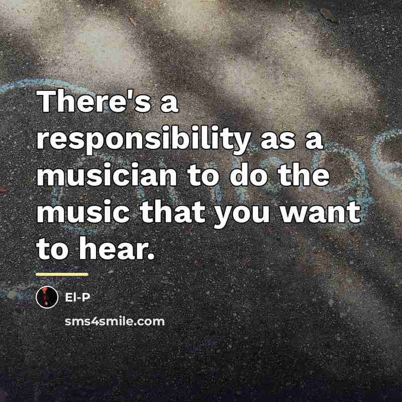 “There's a responsibility as a musician to do the music…” quote by El-P