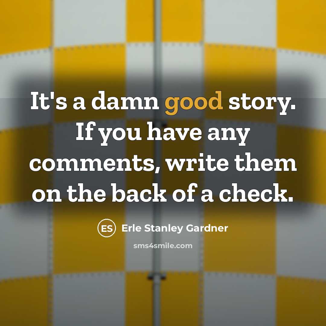 “It's a damn good story. If you have any comments,…” quote by Erle Stanley Gardner