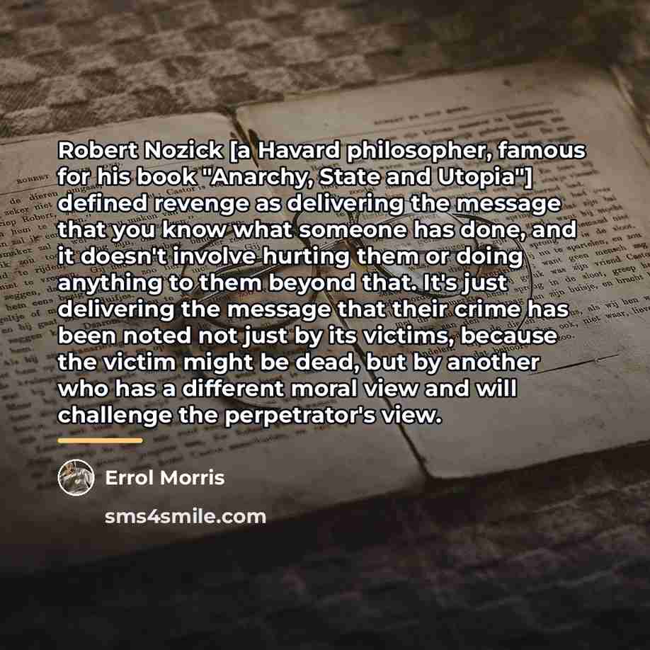 “Robert Nozick [a Havard philosopher, famous for his book "Anarchy,…” quote by Errol Morris