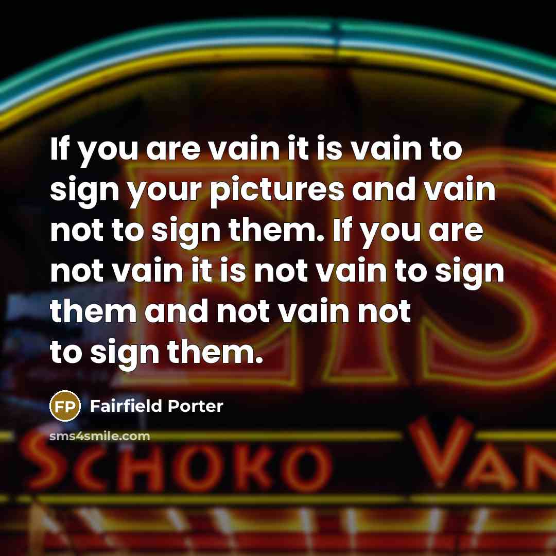 “If you are vain it is vain to sign your…” quote by Fairfield Porter
