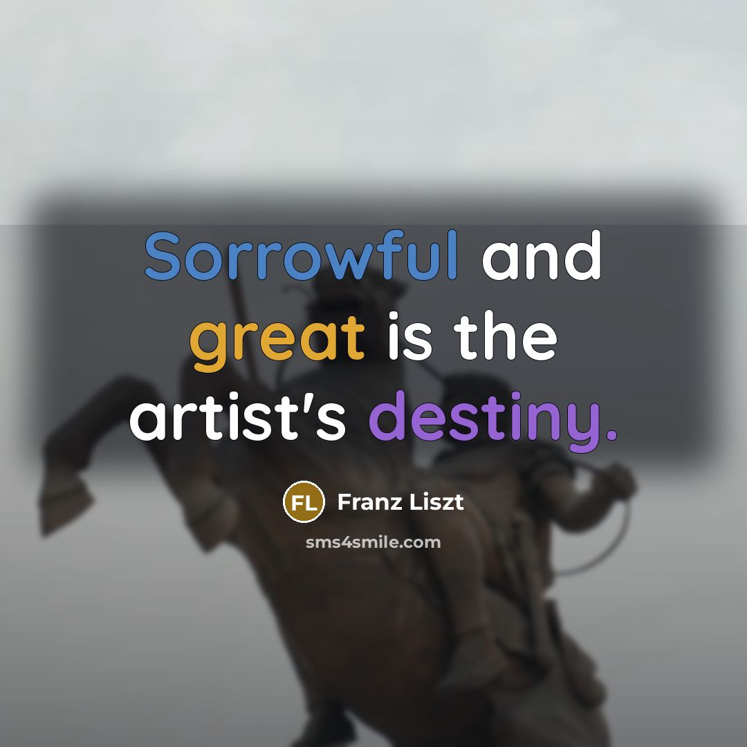 “Sorrowful and great is the artist's destiny.…” quote by Franz Liszt