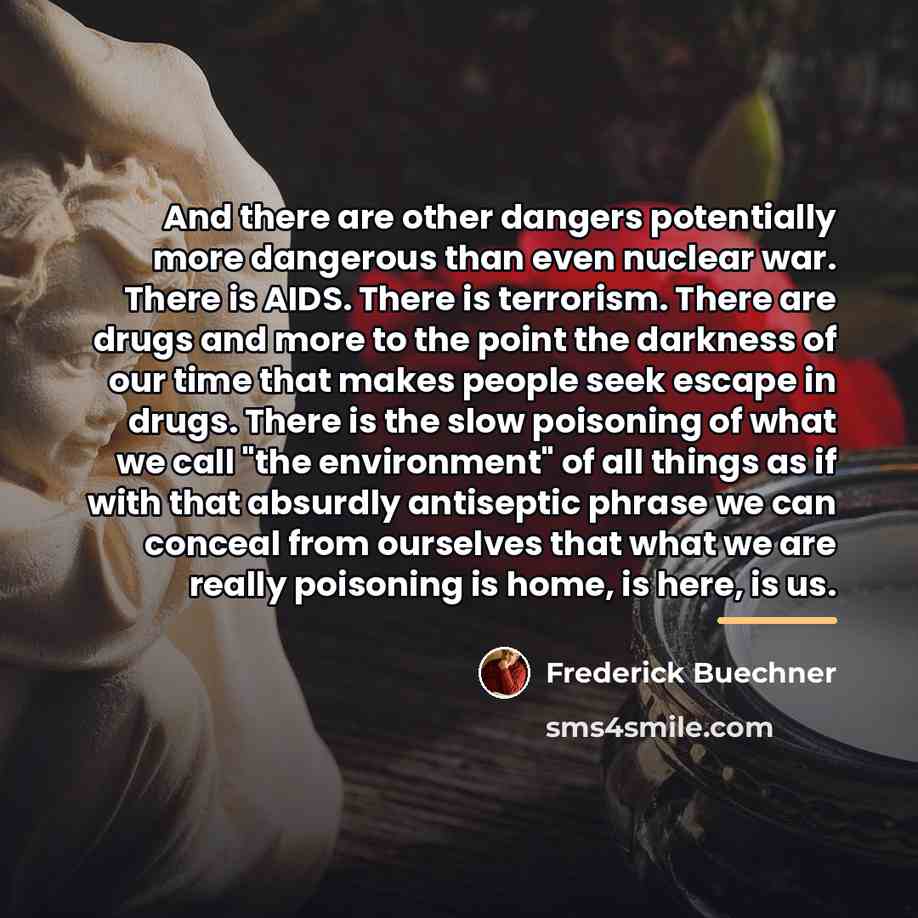 “And there are other dangers potentially more dangerous than even…” quote by Frederick Buechner