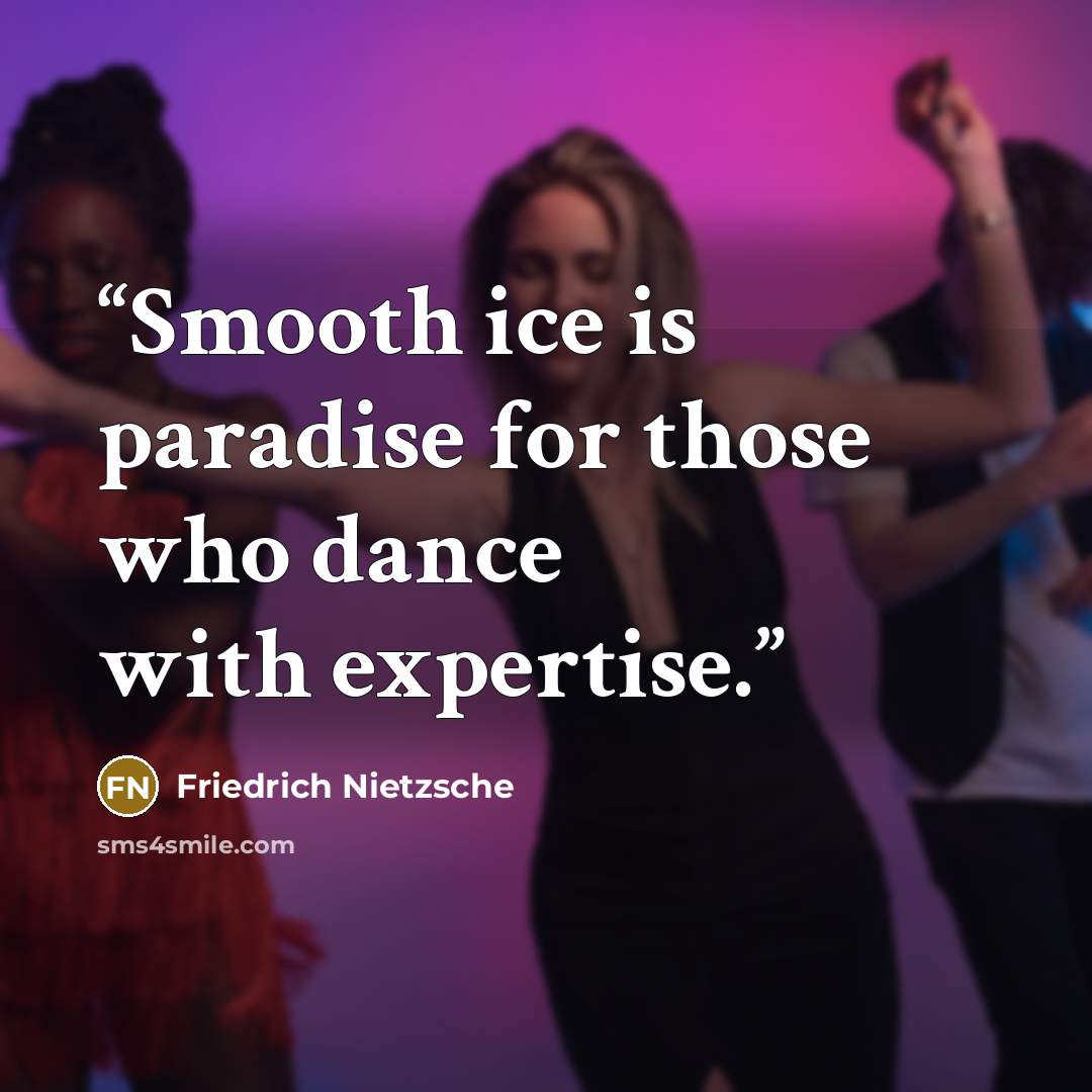 “Smooth ice is paradise for those who dance with expertise.” quote by Friedrich Nietzsche