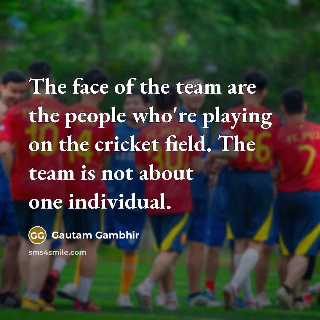 “The face of the team are the people who're playing…” quote by Gautam Gambhir
