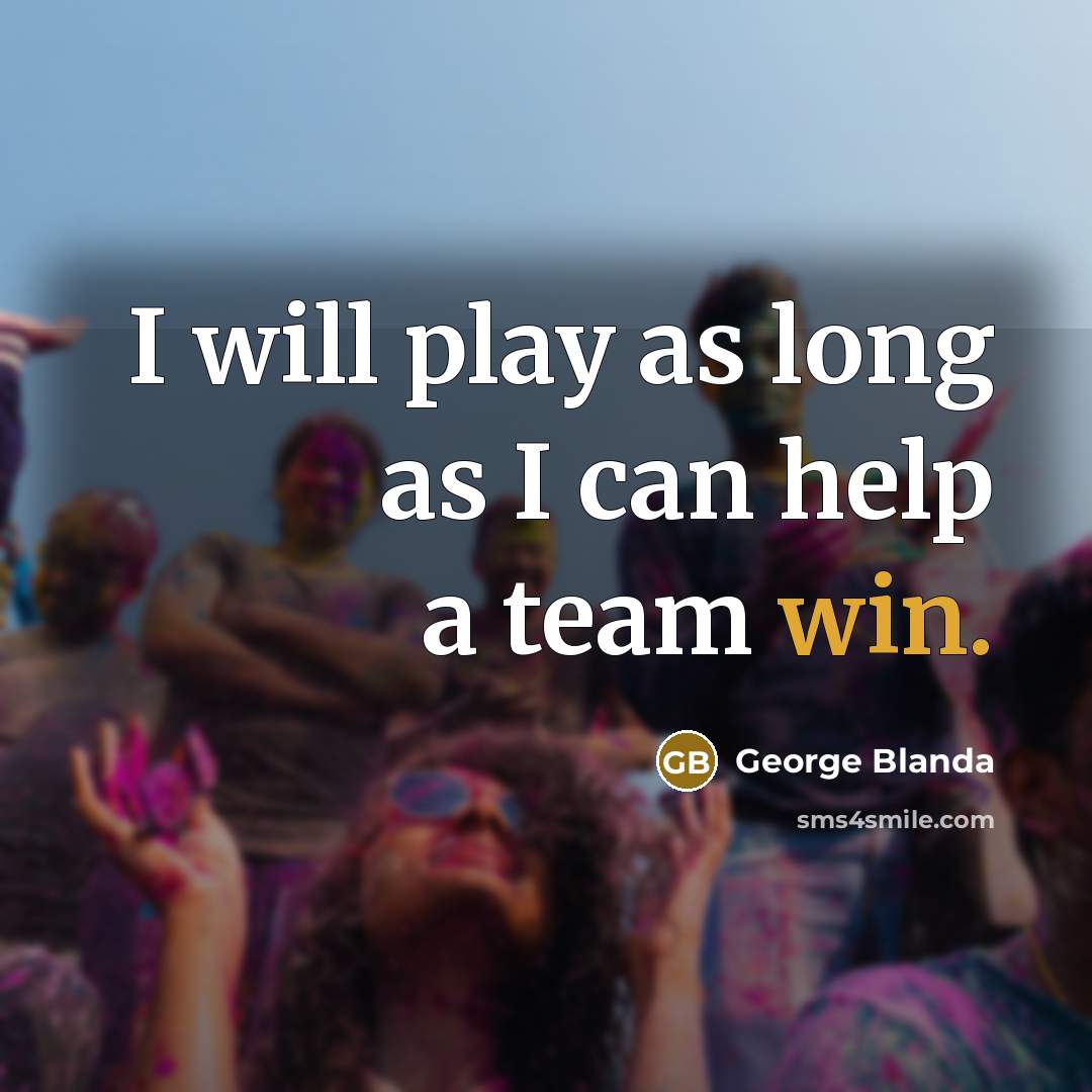 “I will play as long as I can help a team win.” quote by George Blanda