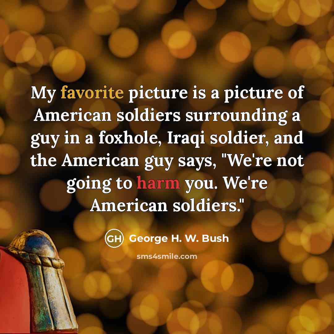 “My favorite picture is a picture of American soldiers surrounding…” quote by George H. W. Bush