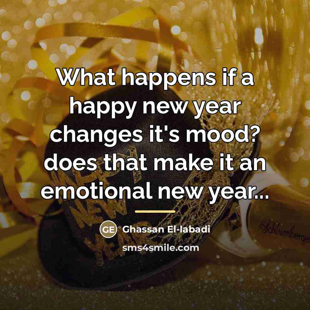 “What happens if a happy new year changes it's mood?…” quote by Ghassan El-labadi