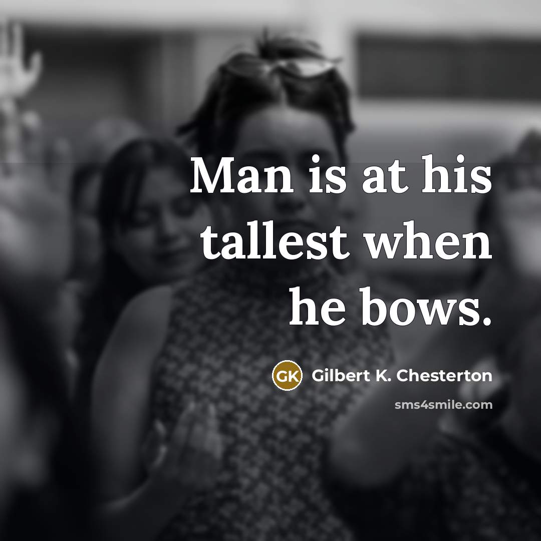 “Man is at his tallest when he bows.…” quote by Gilbert K. Chesterton