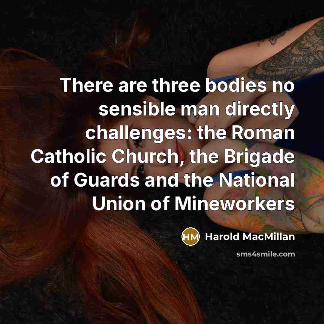 “There are three bodies no sensible man directly challenges: the…” quote by Harold MacMillan