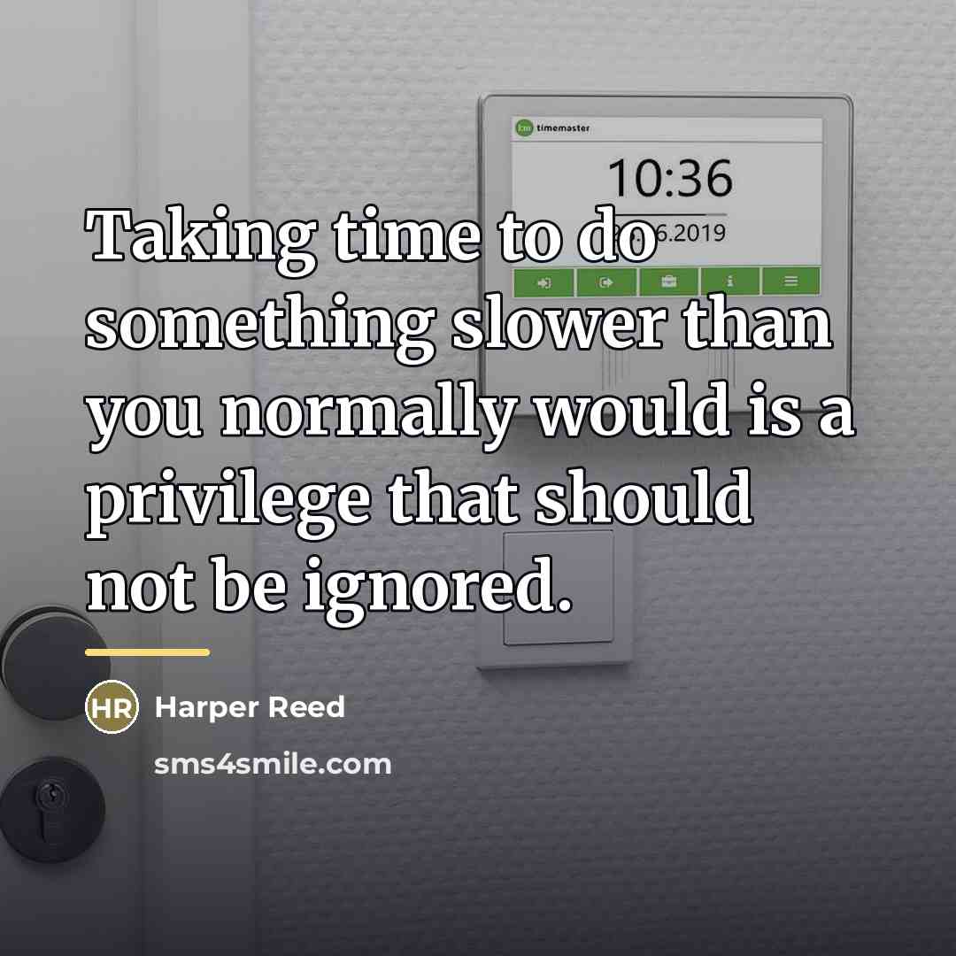 “Taking time to do something slower than you normally would…” quote by Harper Reed