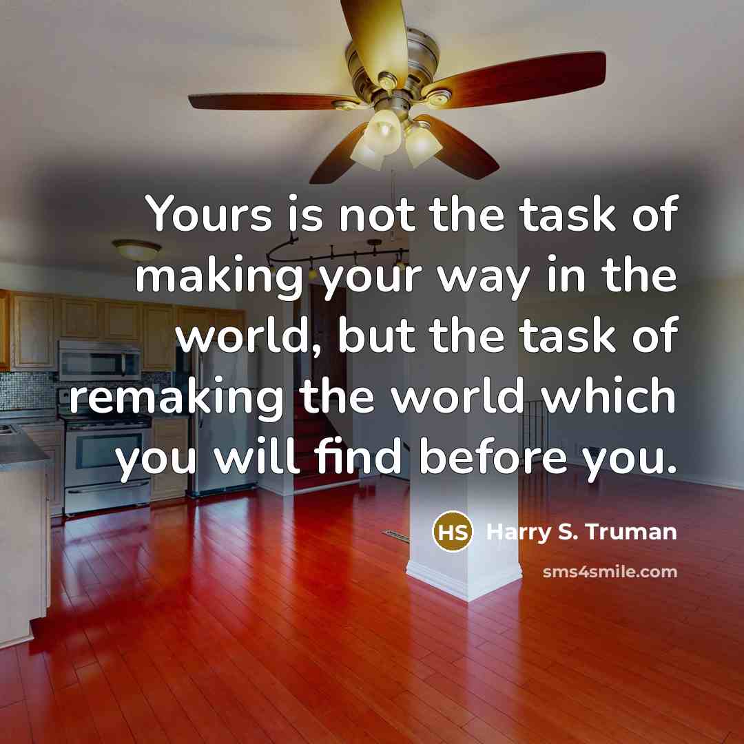 “Yours is not the task of making your way in…” quote by Harry S. Truman