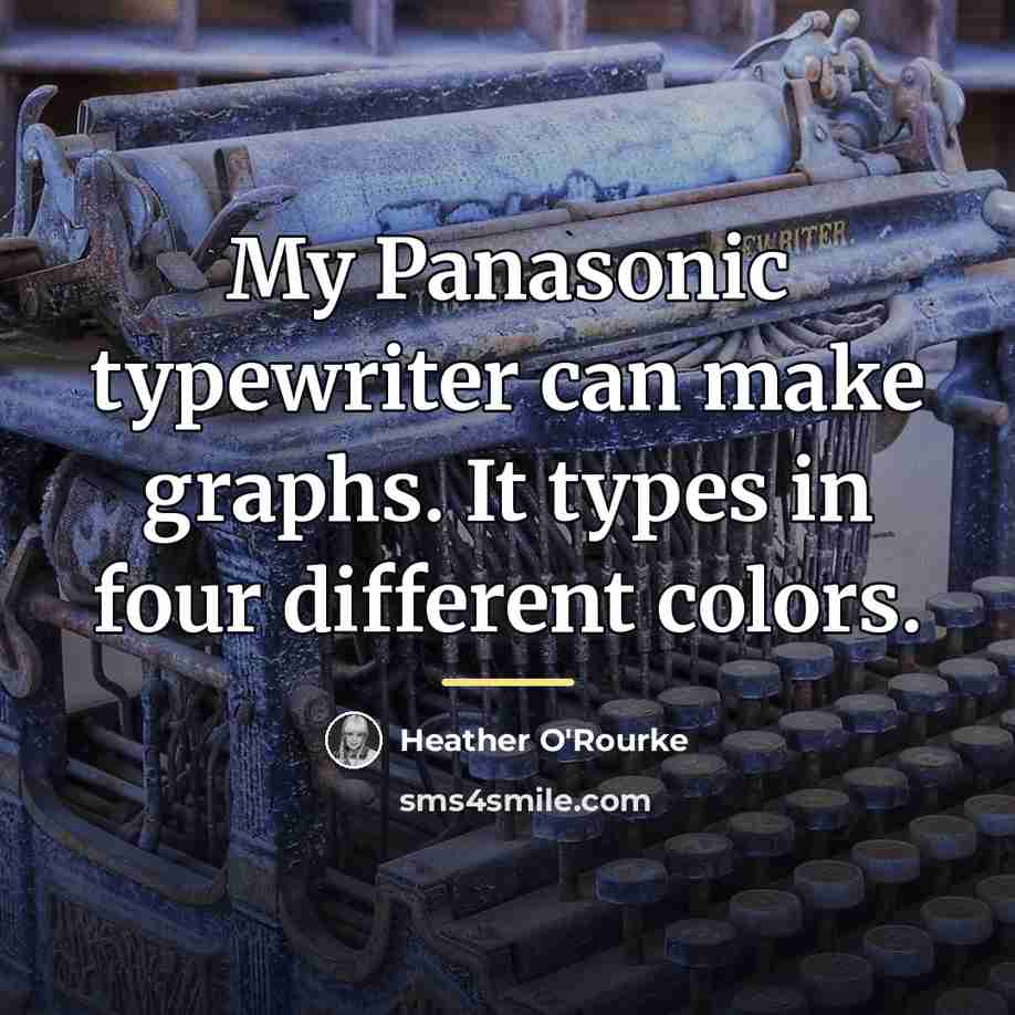 “My Panasonic typewriter can make graphs. It types in four…” quote by Heather O'Rourke