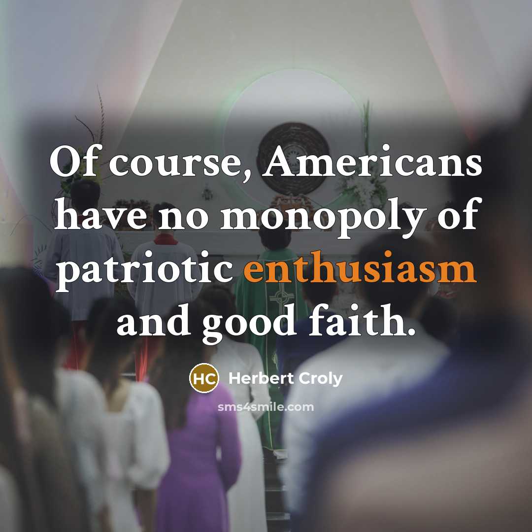 “Of course, Americans have no monopoly of patriotic enthusiasm and…” quote by Herbert Croly