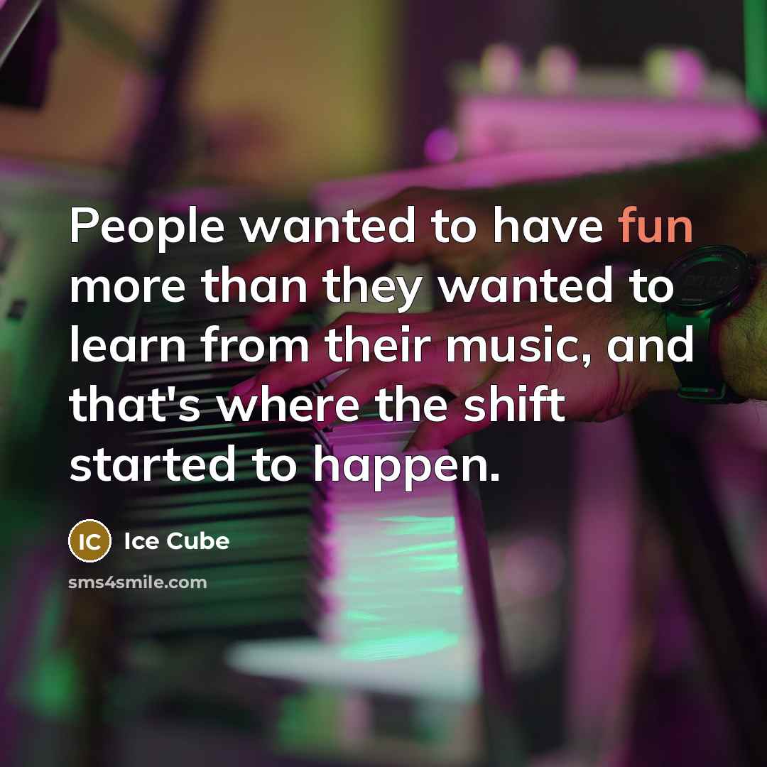 “People wanted to have fun more than they wanted to…” quote by Ice Cube