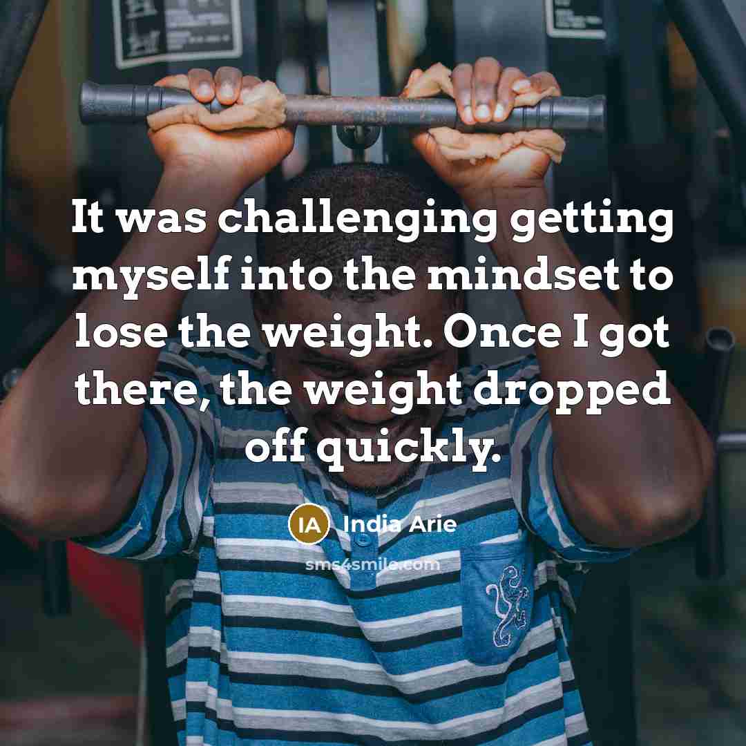 “It was challenging getting myself into the mindset to lose…” quote by India Arie