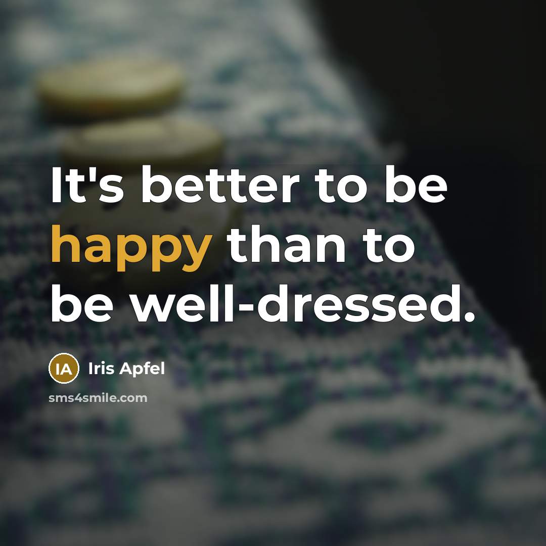 “It's better to be happy than to be well-dressed.…” quote by Iris Apfel