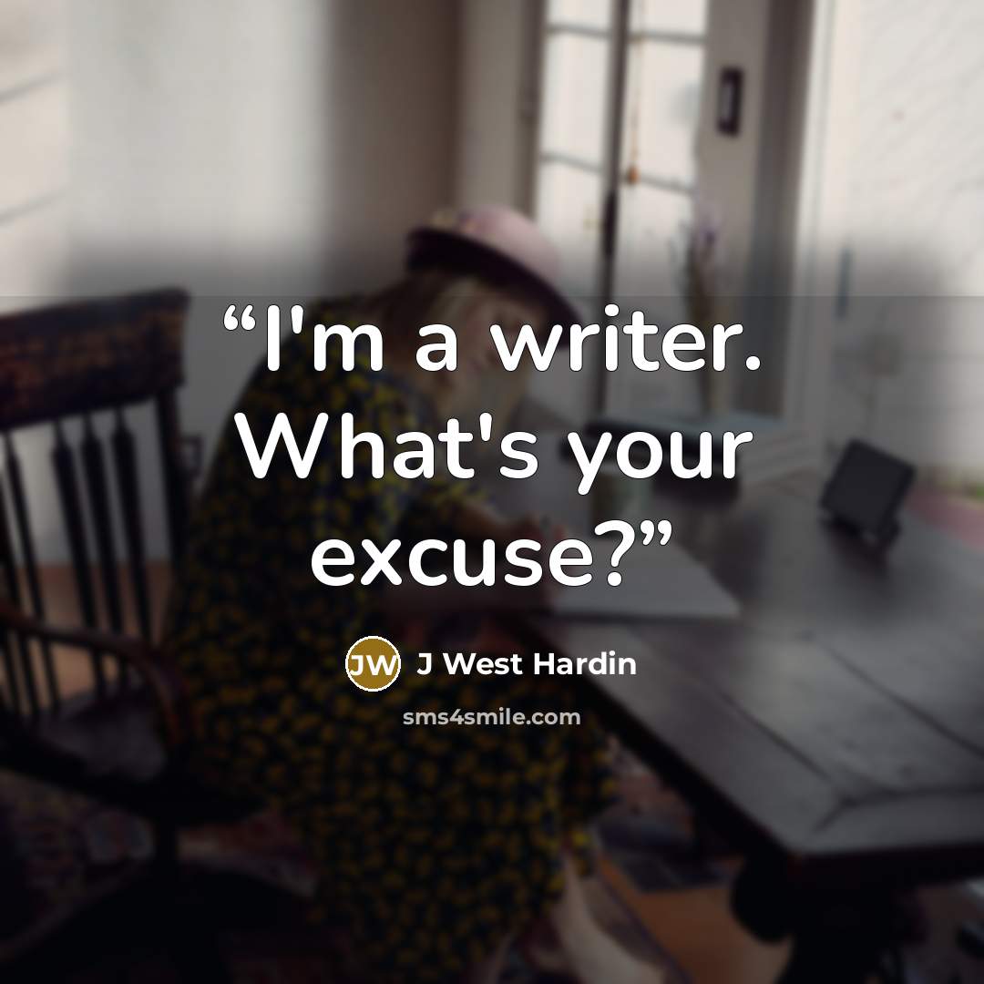 “I'm a writer. What's your excuse?” quote by J West Hardin