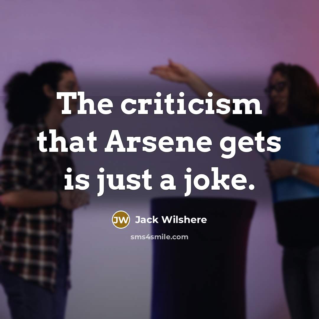“The criticism that Arsene gets is just a joke.…” quote by Jack Wilshere