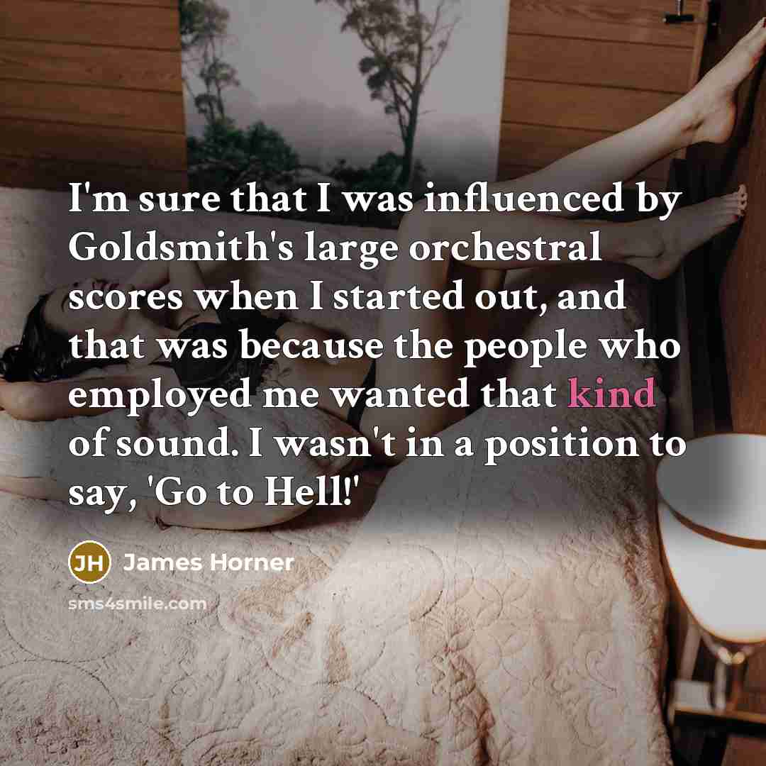 “I'm sure that I was influenced by Goldsmith's large orchestral…” quote by James Horner