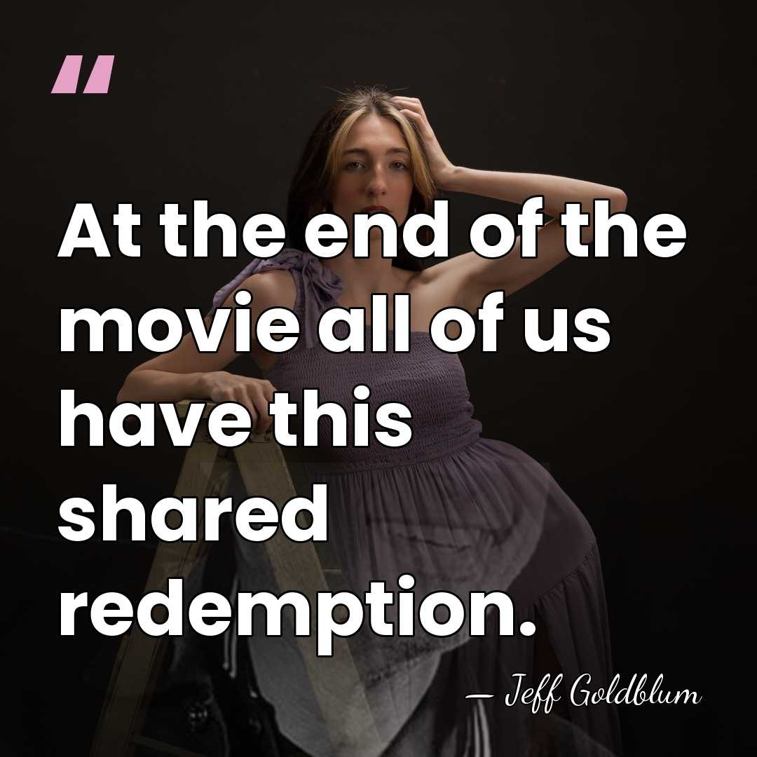 At the end of the movie all of us have this shared&hellip; - Jeff Goldblum