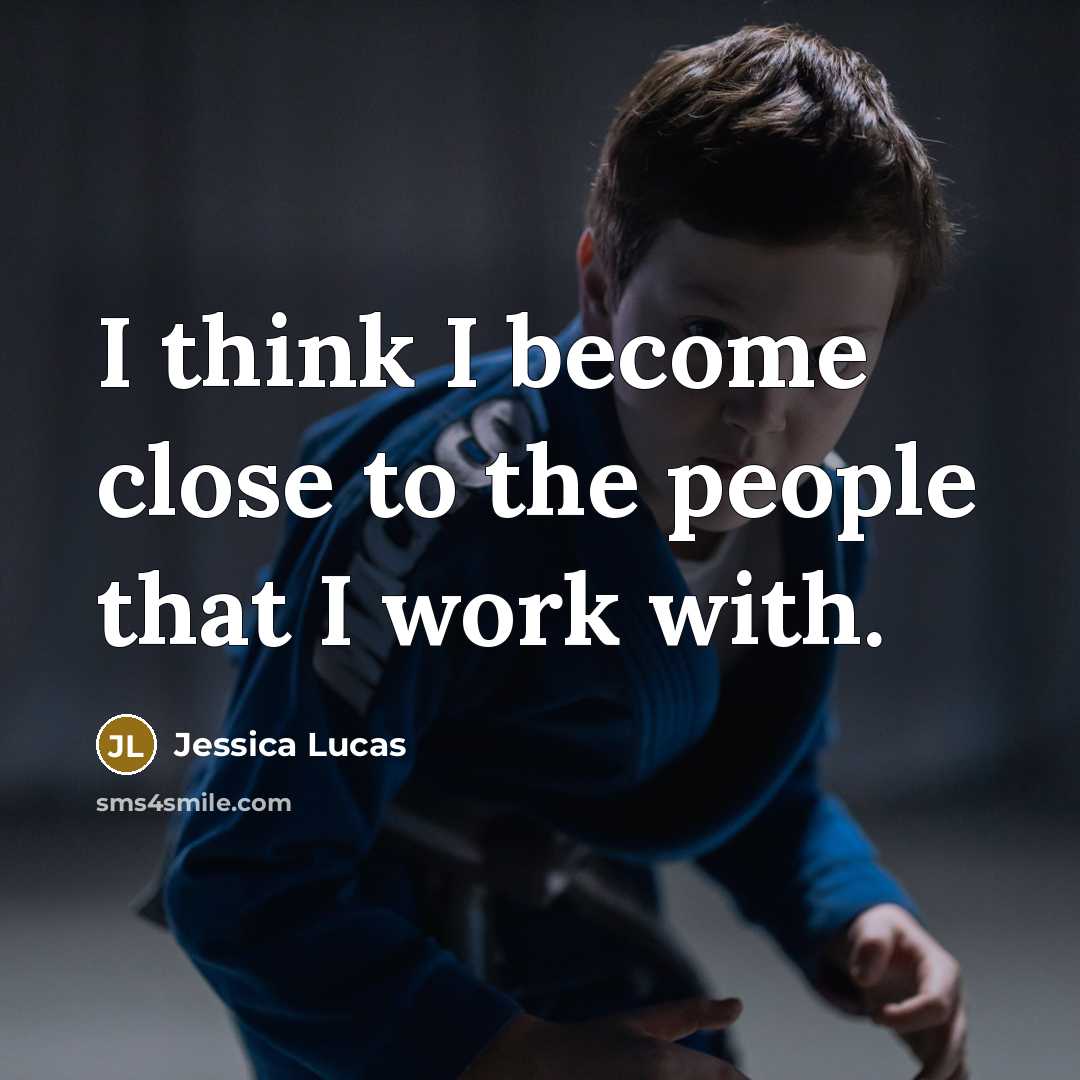 “I think I become close to the people that I…” quote by Jessica Lucas