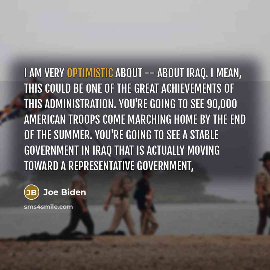 “I am very optimistic about -- about Iraq. I mean,…” quote by Joe Biden