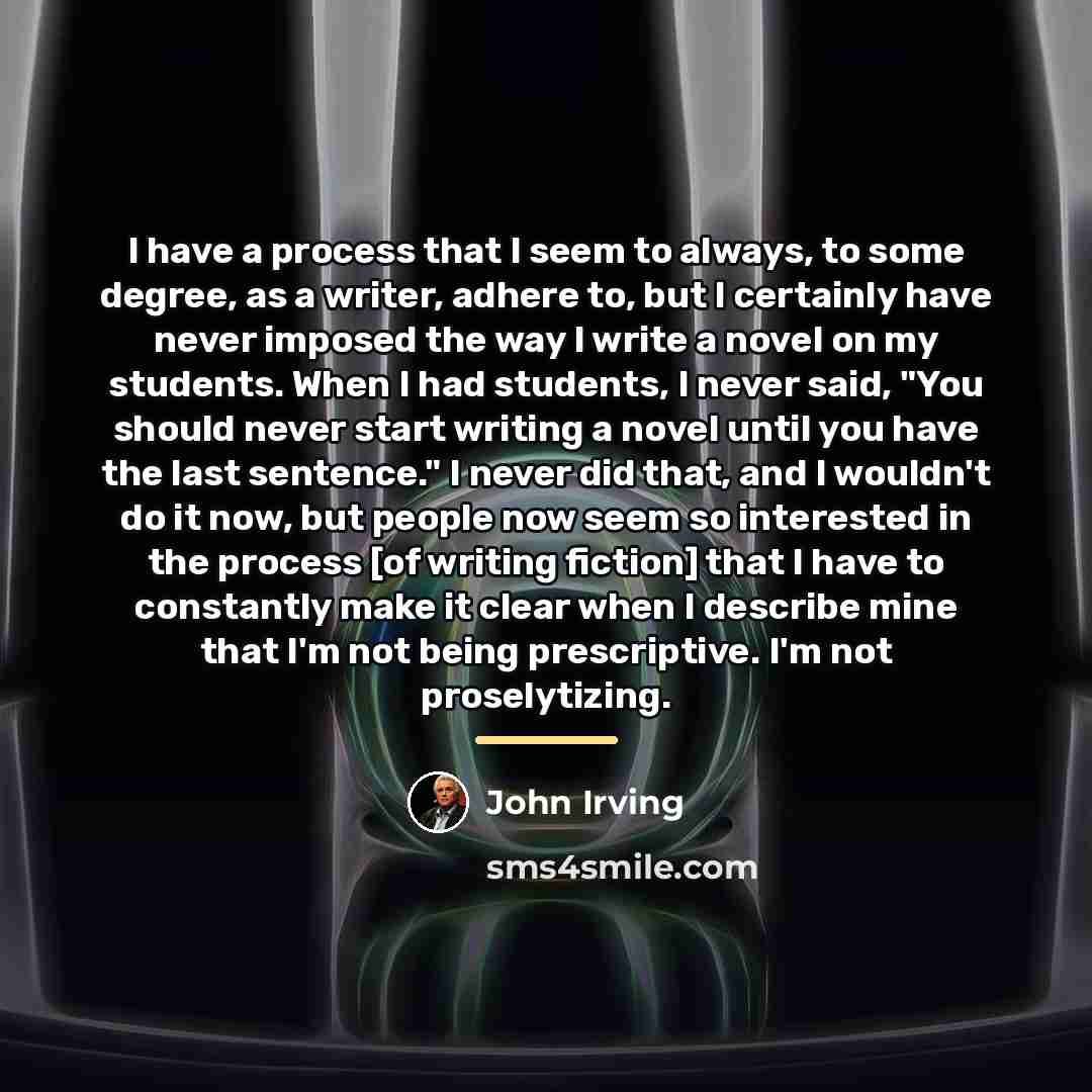 “I have a process that I seem to always, to…” quote by John Irving
