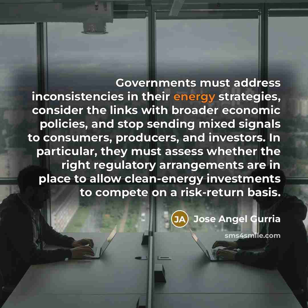 “Governments must address inconsistencies in their energy strategies, consider the…” quote by Jose Angel Gurria