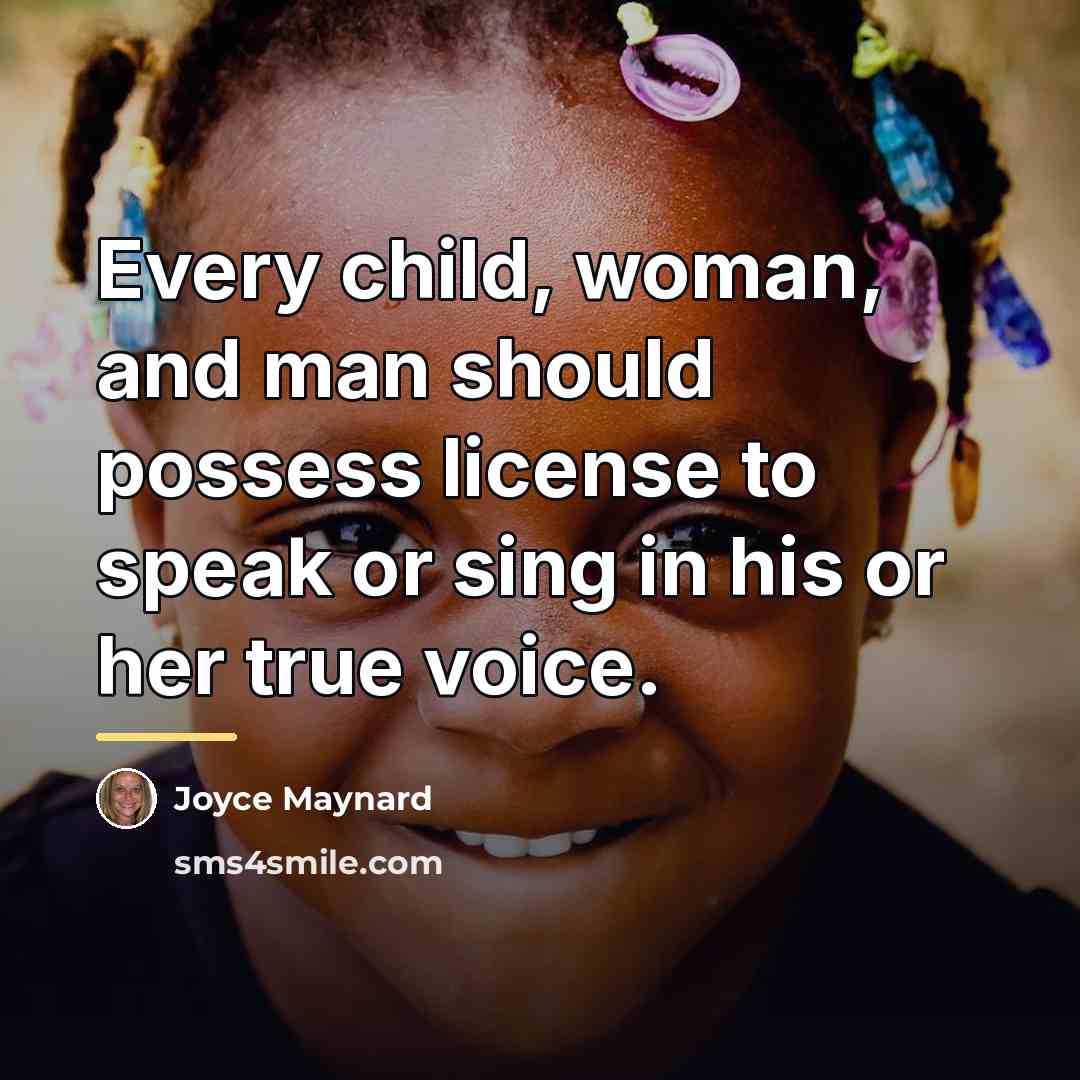 “Every child, woman, and man should possess license to speak…” quote by Joyce Maynard