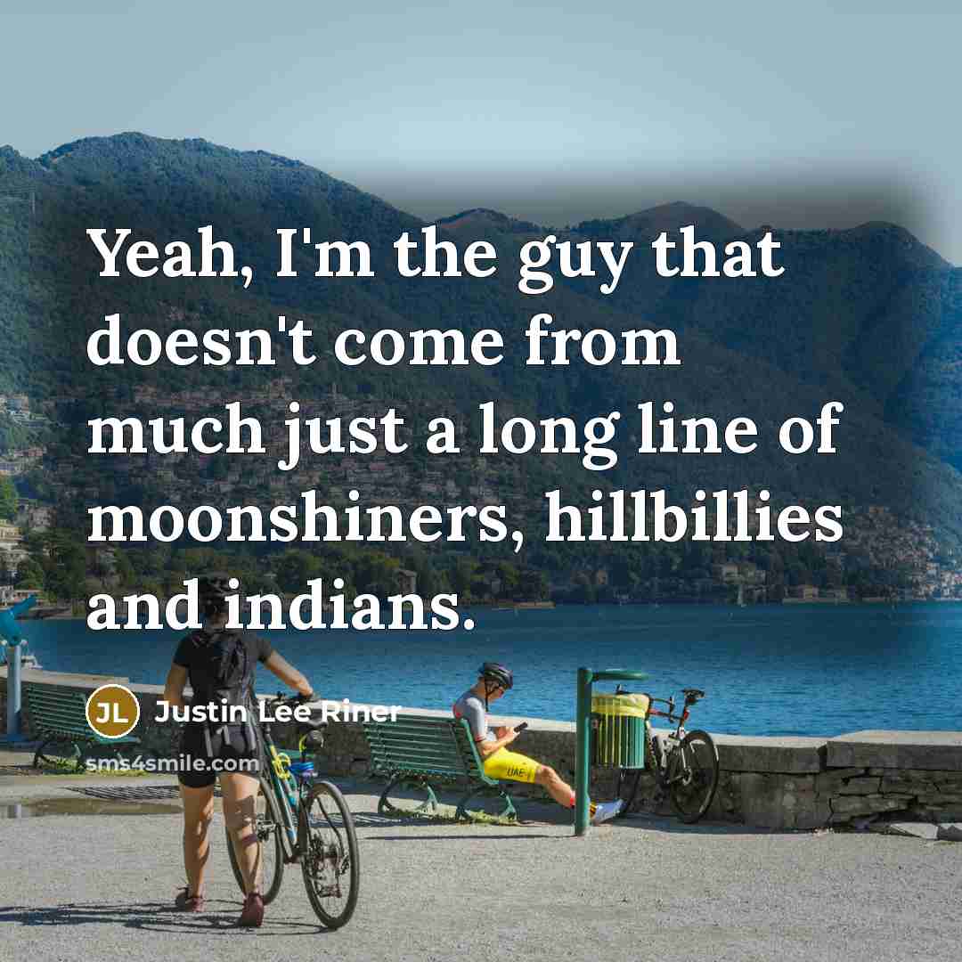 “Yeah, I'm the guy that doesn't come from much just…” quote by Justin Lee Riner